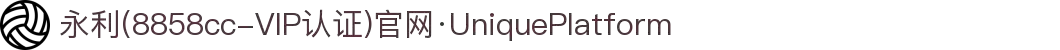 永利(8858cc-VIP认证)官网·UniquePlatform